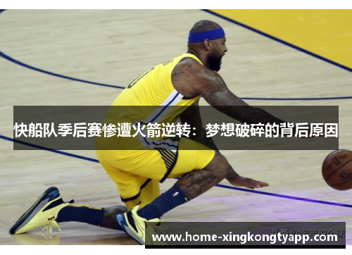 快船队季后赛惨遭火箭逆转：梦想破碎的背后原因