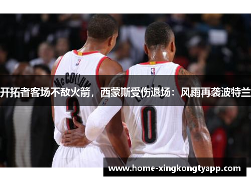 开拓者客场不敌火箭，西蒙斯受伤退场：风雨再袭波特兰