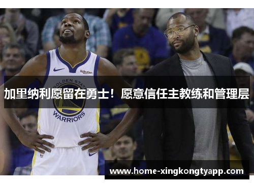 加里纳利愿留在勇士！愿意信任主教练和管理层