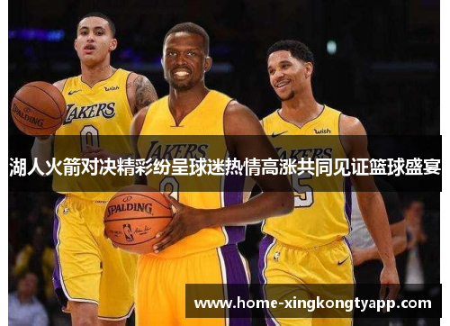 湖人火箭对决精彩纷呈球迷热情高涨共同见证篮球盛宴